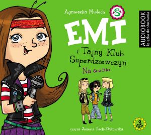 Emi i Tajny Klub Superdziewczyn. Tom 3.  Na scenie
