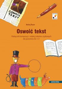 Oswoić tekst.Podręcznik kompozycji i redakcji tekstów użytkowych dla poziomu B2 i C1.