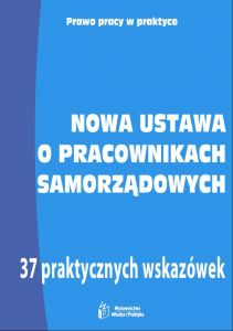 Nowa ustawa o pracownikach samorządowych. 37 praktycznych wskazówek