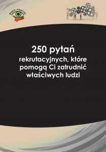 250 pytań rekrutacyjnych, które pomogą Ci zatrudnić właściwych ludzi