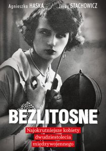Bezlitosne. Najokrutniejsze kobiety dwudziestolecia międzywojennego