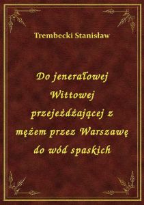 Do jenerałowej Wittowej przejeżdżającej z mężem przez Warszawę do wód spaskich
