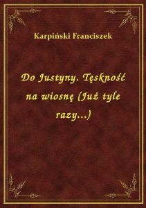 Do Justyny. Tęskność na wiosnę (Już tyle razy...)