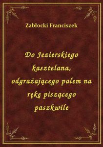 Do Jezierskiego kasztelana, odgrażającego palem na rękę piszącego paszkwile