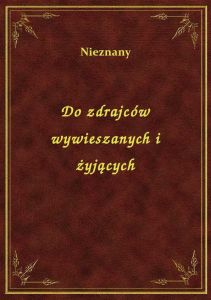 Do zdrajców wywieszanych i żyjących