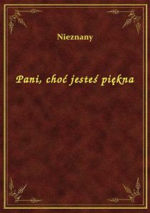 Pani, choć jesteś piękna