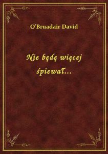 Nie będę więcej śpiewał...