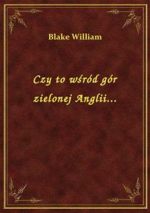 Czy to wśród gór zielonej Anglii...