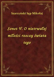 Sonet V. O nietrwałej miłości rzeczy świata tego