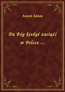 Da Bóg kiedyś zasiąść w Polsce ...