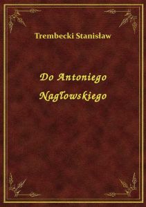Do Antoniego Nagłowskiego