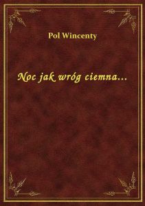 Noc jak wróg ciemna...