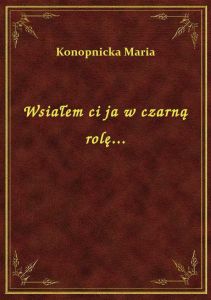 Wsiałem ci ja w czarną rolę...