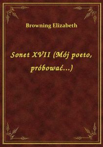 Sonet XVII (Mój poeto, próbować...)