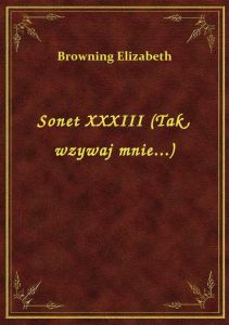 Sonet XXXIII (Tak, wzywaj mnie...)