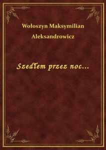 Szedłem przez noc...