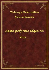 Sama pokornie idąca na stos...