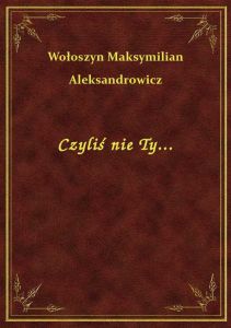 Czyliś nie Ty...