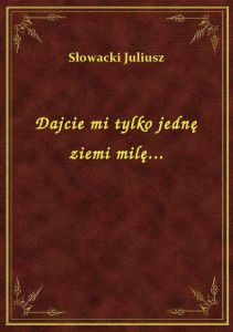 Dajcie mi tylko jednę ziemi milę...