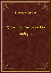 Koniec uczty, zamilkły chóry...