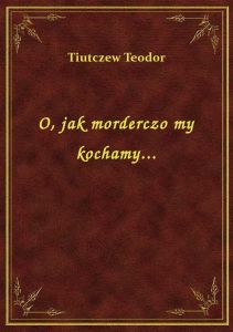 O, jak morderczo my kochamy...