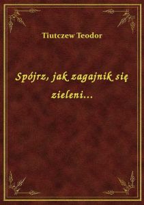 Spójrz, jak zagajnik się zieleni...