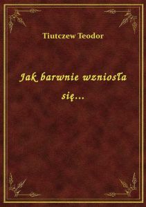 Jak barwnie wzniosła się...