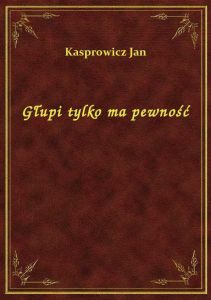 Głupi tylko ma pewność
