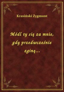 Módl ty się za mnie, gdy przedwcześnie zginę...