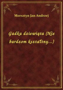 Gadka dziewiąta (Nie bardzom kształtny...)