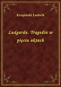 Ludgarda. Tragedia w pięciu aktach
