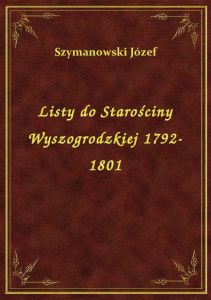 Listy do Starościny Wyszogrodzkiej 1792-1801