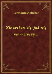 Nie kocham cię. już mię nie wzruszy...