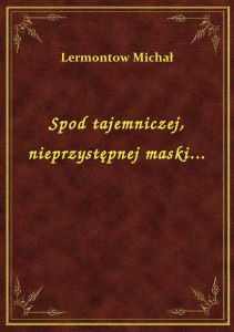 Spod tajemniczej, nieprzystępnej maski...
