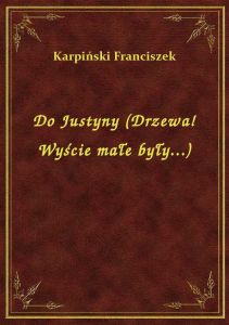 Do Justyny (Drzewa! Wyście małe były...)