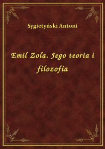 Emil Zola. Jego teoria i filozofia