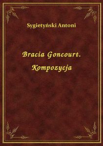 Bracia Goncourt. Kompozycja