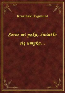 Serce mi pęka, światło się umyka...