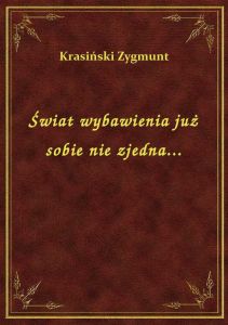Świat wybawienia już sobie nie zjedna...