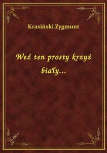 Weź ten prosty krzyż biały...