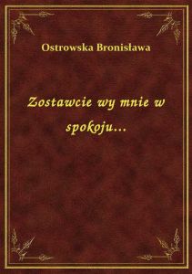 Zostawcie wy mnie w spokoju...