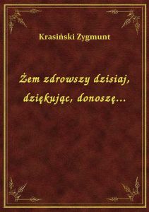 Żem zdrowszy dzisiaj, dziękując, donoszę...