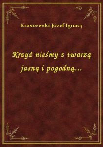 Krzyż nieśmy z twarzą jasną i pogodną...
