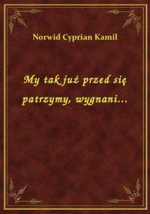 My tak już przed się patrzymy, wygnani...