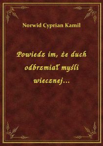 Powiedz im, że duch odbrzmiał myśli wiecznej...