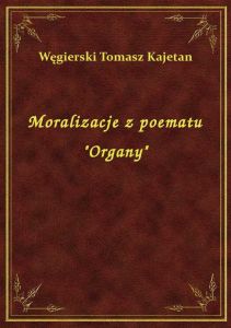Moralizacje z poematu \Organy\
