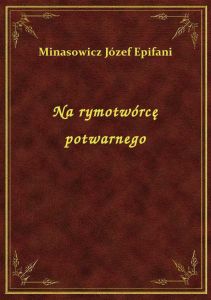 Na rymotwórcę potwarnego