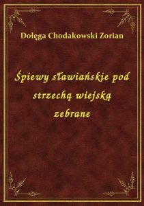 Śpiewy sławiańskie pod strzechą wiejską zebrane