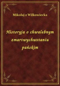 Historyja o chwalebnym zmartwychwstaniu pańskim