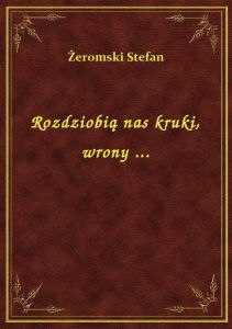 Rozdziobią nas kruki, wrony ...